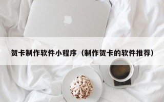温岭贺卡制作软件小程序（制作贺卡的软件推荐）