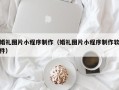 温岭婚礼图片小程序制作（婚礼图片小程序制作软件）
