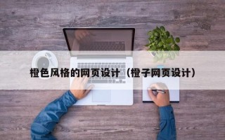 温岭橙色风格的网页设计（橙子网页设计）