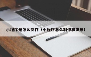 温岭小程序是怎么制作（小程序怎么制作和发布）