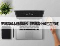 温岭罗湖商城小程序制作（罗湖商业城还在开吗）